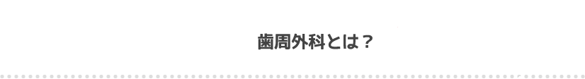 歯周外科とは？歯周病科 日野市｜日野旭が丘歯科+Kids Dental、日野旭ヶ丘歯科、スーパー三和旭が丘店